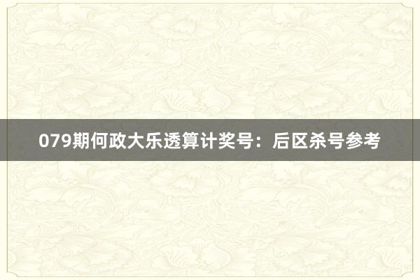 079期何政大乐透算计奖号：后区杀号参考