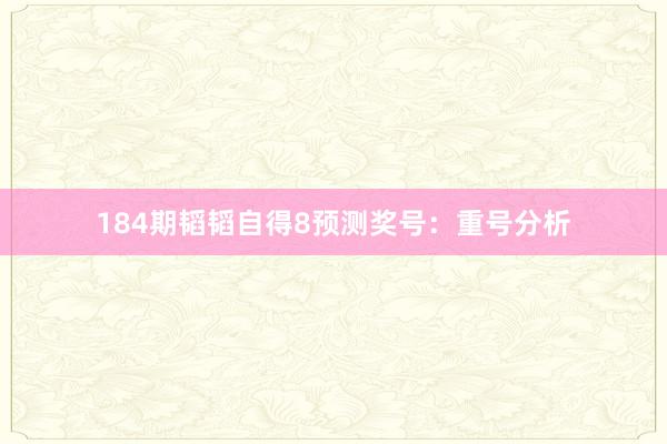 184期韬韬自得8预测奖号：重号分析