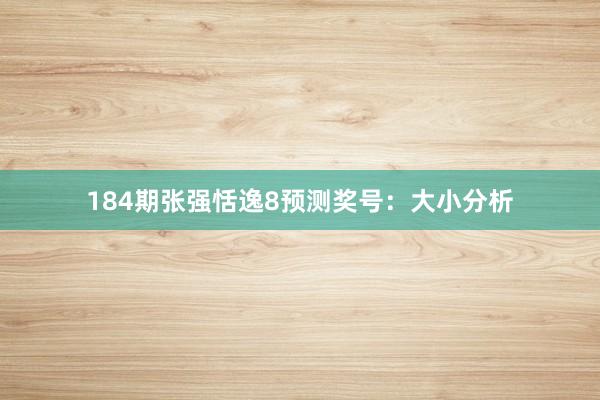 184期张强恬逸8预测奖号：大小分析