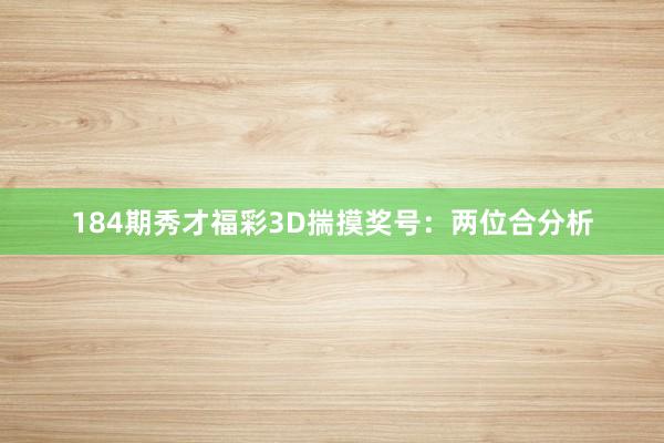 184期秀才福彩3D揣摸奖号：两位合分析