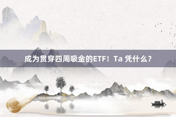 成为贯穿四周吸金的ETF!Ta 凭什么?