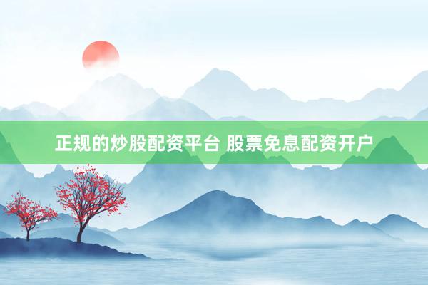 正规的炒股配资平台 股票免息配资开户