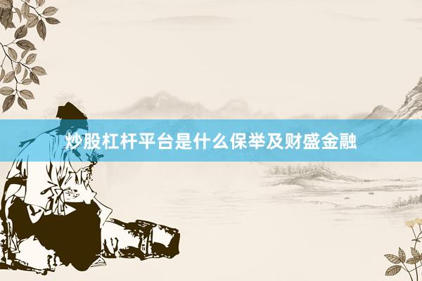 炒股杠杆平台是什么保举及财盛金融