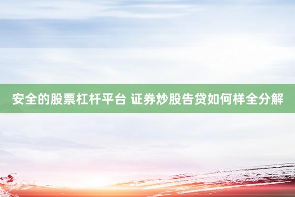 安全的股票杠杆平台 证券炒股告贷如何样全分解