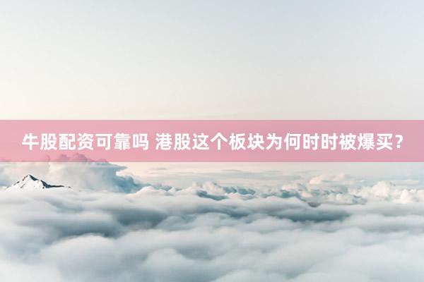 牛股配资可靠吗 港股这个板块为何时时被爆买？