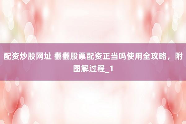 配资炒股网址 翻翻股票配资正当吗使用全攻略，附图解过程_1