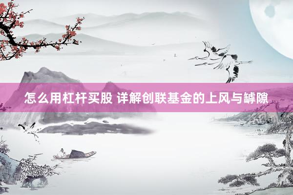 怎么用杠杆买股 详解创联基金的上风与罅隙