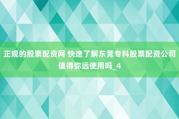 正规的股票配资网 快速了解东莞专科股票配资公司值得弥远使用吗_4