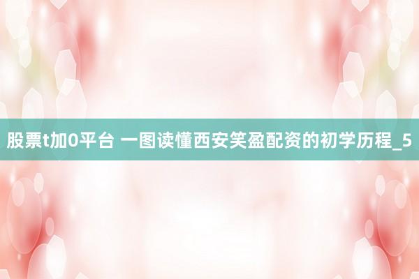 股票t加0平台 一图读懂西安笑盈配资的初学历程_5