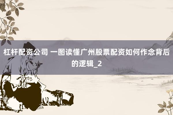 杠杆配资公司 一图读懂广州股票配资如何作念背后的逻辑_2