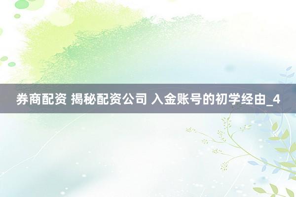 券商配资 揭秘配资公司 入金账号的初学经由_4