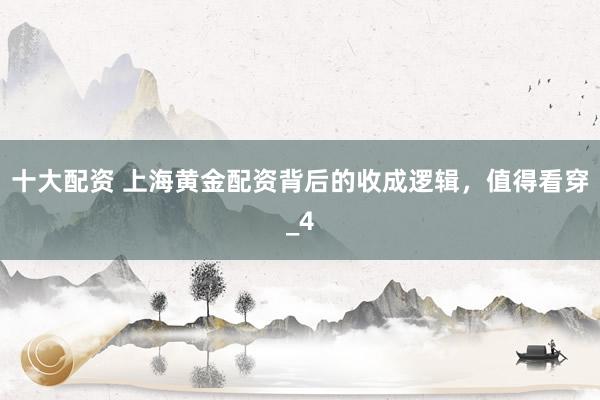 十大配资 上海黄金配资背后的收成逻辑，值得看穿_4